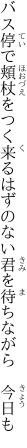 バス停で頬杖をつく来るはずの ない君を待ちながら　今日も
