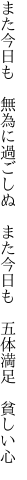 また今日も　無為に過ごしぬ　また今日も 　五体満足　貧しい心