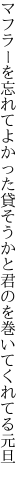 マフラーを忘れてよかった貸そうかと 君のを巻いてくれてる元旦