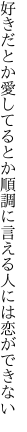 好きだとか愛してるとか順調に 言える人には恋ができない