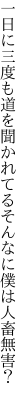 一日に三度も道を聞かれてる そんなに僕は人畜無害？