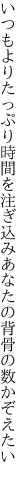 いつもよりたっぷり時間を注ぎ込み あなたの背骨の数かぞえたい