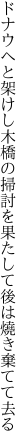 ドナウへと架けし木橋の掃討を 果たして後は燒き棄てて去る