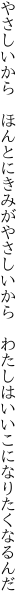 やさしいから ほんとにきみがやさしいから  わたしはいいこになりたくなるんだ