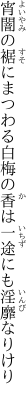 宵闇の裾にまつわる白梅の 香は一途にも淫靡なりけり