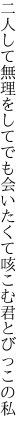 二人して無理をしてでも会いたくて 咳こむ君とびっこの私