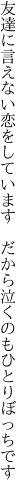 友達に言えない恋をしています 　だから泣くのもひとりぼっちです