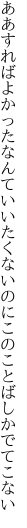 ああすればよかったなんていいたくない のにこのことばしかでてこない