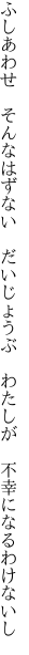 ふしあわせ　そんなはずない　だいじょうぶ 　わたしが　不幸になるわけないし