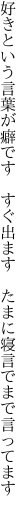 好きという言葉が癖です　すぐ出ます　 たまに寝言でまで言ってます