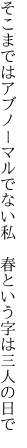 そこまではアブノーマルでない私 　春という字は三人の日で