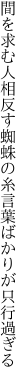 間を求む人相反す蜘蛛の糸 言葉ばかりが只行過ぎる