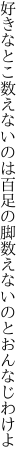 好きなとこ数えないのは百足の脚 数えないのとおんなじわけよ