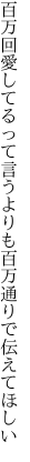 百万回愛してるって言うよりも 百万通りで伝えてほしい