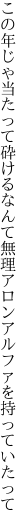 この年じゃ当たって砕けるなんて無理 アロンアルファを持っていたって