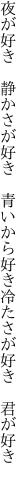 夜が好き 静かさが好き 青いから好き 冷たさが好き 君が好き