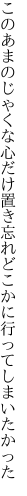 このあまのじゃくな心だけ置き忘れ どこかに行ってしまいたかった