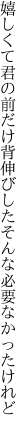 嬉しくて君の前だけ背伸びした そんな必要なかったけれど