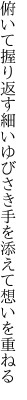 俯いて握り返す細いゆびさき 手を添えて想いを重ねる