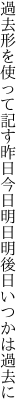 過去形を使って記す昨日今日 明日明後日いつかは過去に