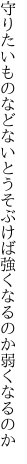 守りたいものなどないとうそぶけば 強くなるのか弱くなるのか