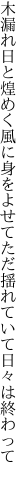 木漏れ日と煌めく風に身をよせて ただ揺れていて日々は終わって