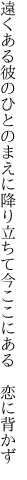 遠くある彼のひとのまえに降り立ちて 今ここにある 恋に背かず