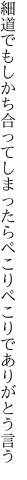 細道でもしかち合ってしまったら ぺこりぺこりでありがとう言う