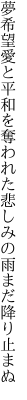 夢希望愛と平和を奪われた 悲しみの雨まだ降り止まぬ