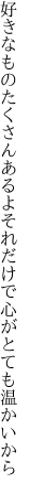 好きなものたくさんあるよそれだけで 心がとても温かいから