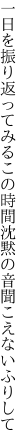 一日を振り返ってみるこの時間 沈黙の音聞こえないふりして