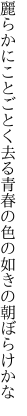 麗らかにことごとく去る青春の 色の如きの朝ぼらけかな