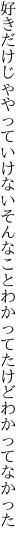 好きだけじゃやっていけないそんなこと わかってたけどわかってなかった