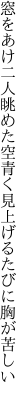 窓をあけ二人眺めた空青く 見上げるたびに胸が苦しい