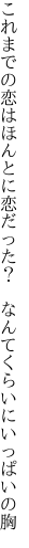 これまでの恋はほんとに恋だった？ 　なんてくらいにいっぱいの胸