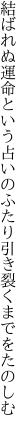 結ばれぬ運命という占いの ふたり引き裂くまでをたのしむ