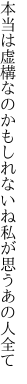 本当は虚構なのかもしれないね 私が思うあの人全て