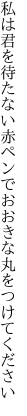 私は君を待たない赤ペンで おおきな丸をつけてください