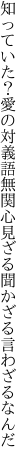 知っていた？愛の対義語無関心 見ざる聞かざる言わざるなんだ