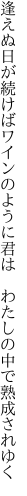 逢えぬ日が続けばワインのように君は 　わたしの中で熟成されゆく