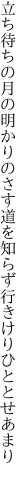 立ち待ちの月の明かりのさす道を 知らず行きけりひととせあまり