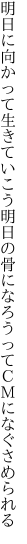 明日に向かって生きていこう明日の骨に なろうってＣＭになぐさめられる