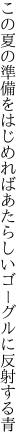 この夏の準備をはじめれば あたらしいゴーグルに反射する青