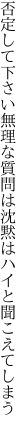 否定して下さい無理な質問は 沈黙はハイと聞こえてしまう