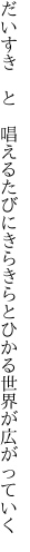 だいすき　と　唱えるたびにきらきらと ひかる世界が広がっていく