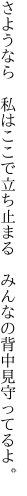 さようなら　私はここで立ち止まる 　みんなの背中見守ってるよ。