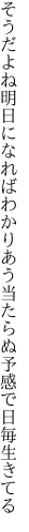 そうだよね明日になればわかりあう 当たらぬ予感で日毎生きてる