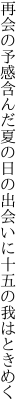 再会の予感含んだ夏の日の 出会いに十五の我はときめく