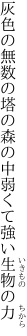 灰色の無数の塔の森の中 弱くて強い生物の力