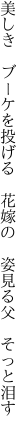 美しき　ブーケを投げる　花嫁の 　姿見る父　そっと泪す